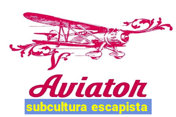 subcultura escapista